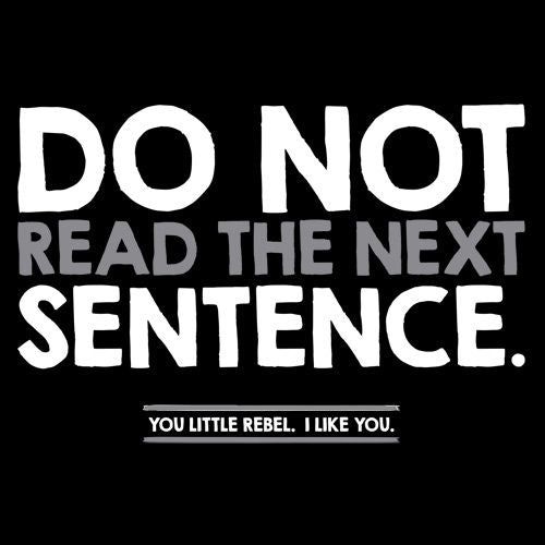 Do Not Read the Next Sentence You Little Rebel I Like You