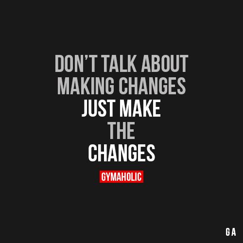 Don’t Talk About Making Changes - Gymaholic Fitness App
