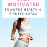 How to Stay Motivated Towards Health and Fitness Goals