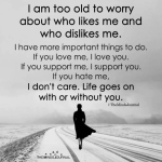 I Am Too Old To Worry About Who Likes Me - Self Love Quotes