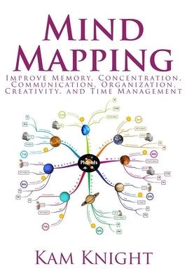 Mind Mapping: Improve Memory, Concentration, Communication, Organization, Creativity, and Time Management: Improve - Paperback