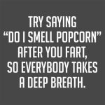 Try Saying Do I Smell Popcorn After You Fart, So Everybody Takes A Deep Breath. - Default Title