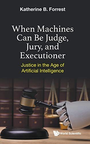 When Machines Can Be Judge, Jury, And Executioner: Justice In The Age Of Artificial Intelligence
