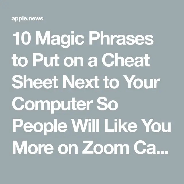 10 Magic Phrases to Put on a Cheat Sheet Next to Your Computer So People Will Like You More on Zoom Calls and Other Video Meetings — Inc.