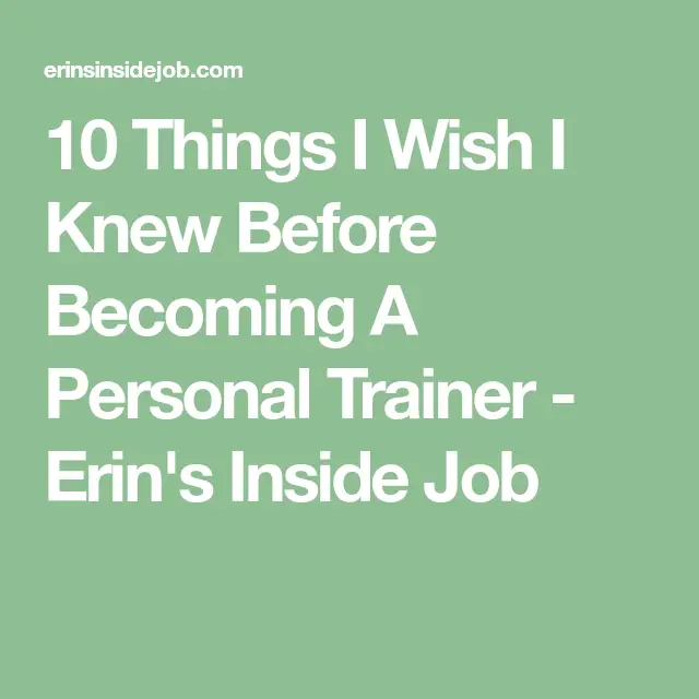 10 Things I Wish I Knew Before Becoming A Personal Trainer - Erin's Inside Job