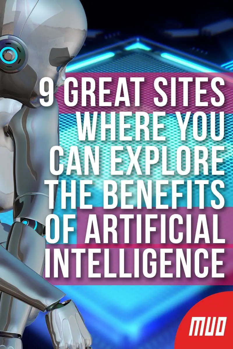 9 Great Sites Where You Can Explore the Benefits of Artificial Intelligence
