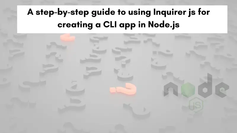 Learn how to use Inquirer.js to bulid CLI apps in Node.js