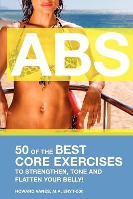 ABS! 50 of the Best core exercises to strengthen, tone, and flatten your belly. - Paperback