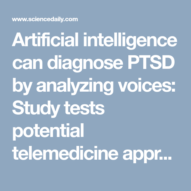 Artificial intelligence can diagnose PTSD by analyzing voices: Study tests potential telemedicine approach