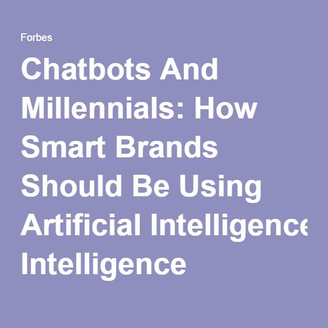 Chatbots And Millennials: How Smart Brands Should Be Using Artificial Intelligence