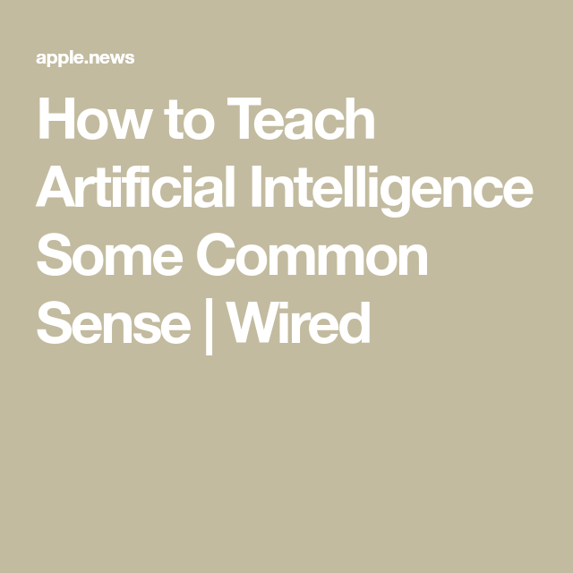 How to Teach Artificial Intelligence Some Common Sense — WIRED