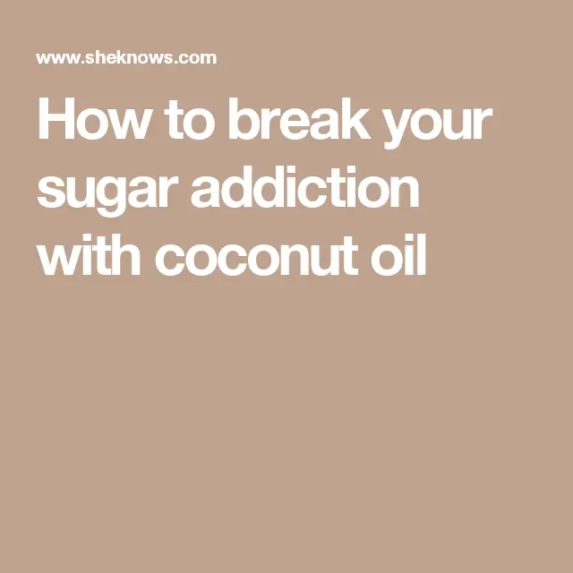 How to break your sugar addiction with coconut oil