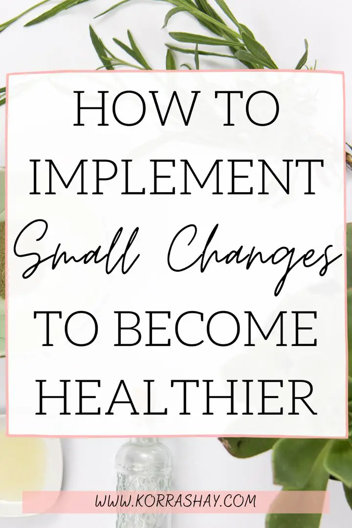 How to implement small changes to become healthier!