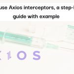 Axios interceptors illustrated with a Syringe to denote injection