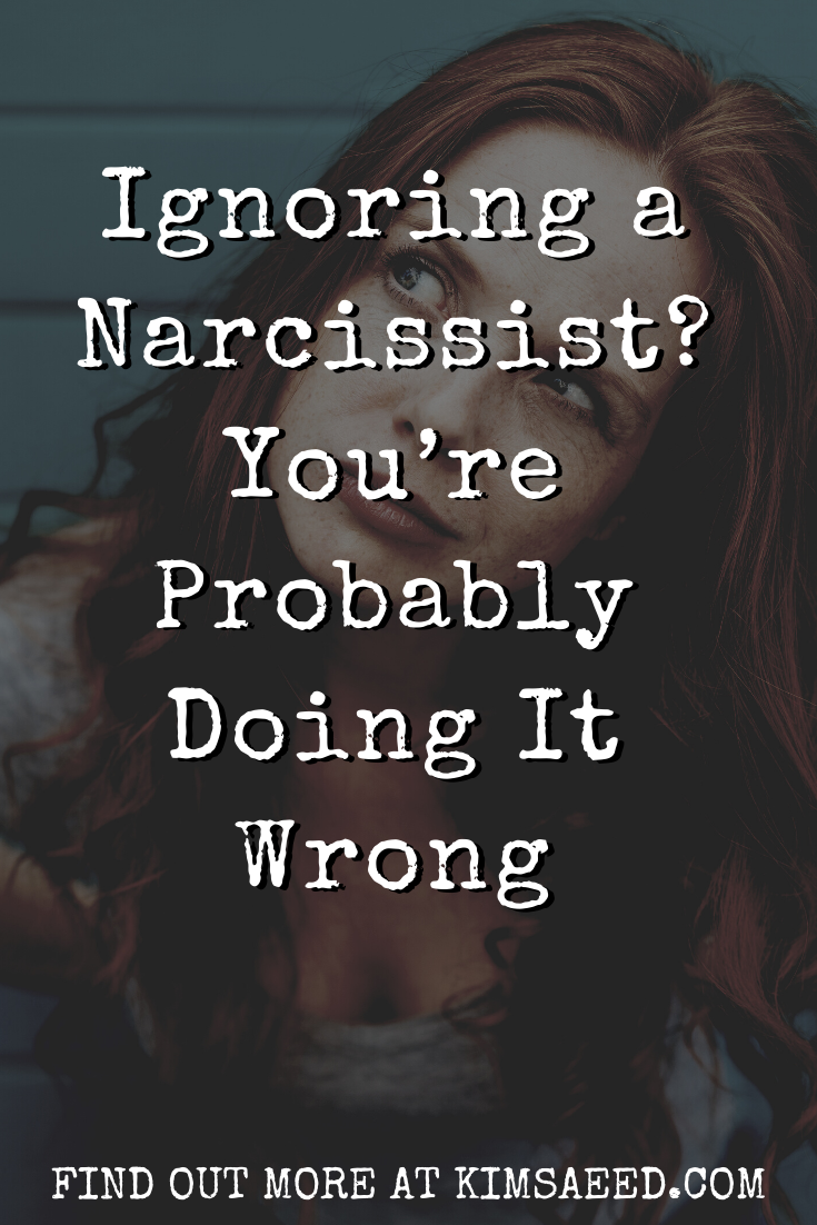 Ignoring a Narcissist? You’re Probably Doing It Wrong - Kim Saeed: Narcissistic Abuse Recovery Progr