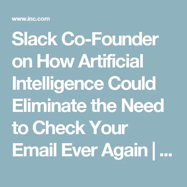 Slack Co-Founder on How Artificial Intelligence Could Eliminate the Need to Check Your Email Ever Again