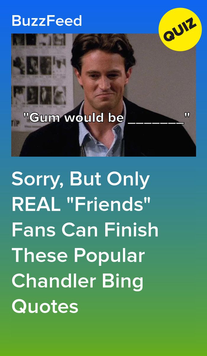 Sorry, But Only REAL "Friends" Fans Can Finish These Popular Chandler Bing Quotes