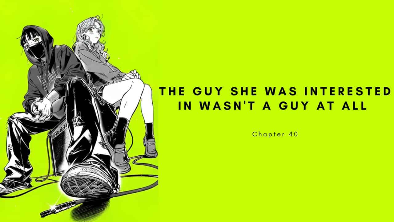 The Guy She Was Interested in Wasn't a Guy At All Chapter 40 Release Date