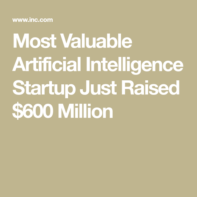 The Most Valuable Artificial Intelligence Startup in the World Just Raised $600 Million