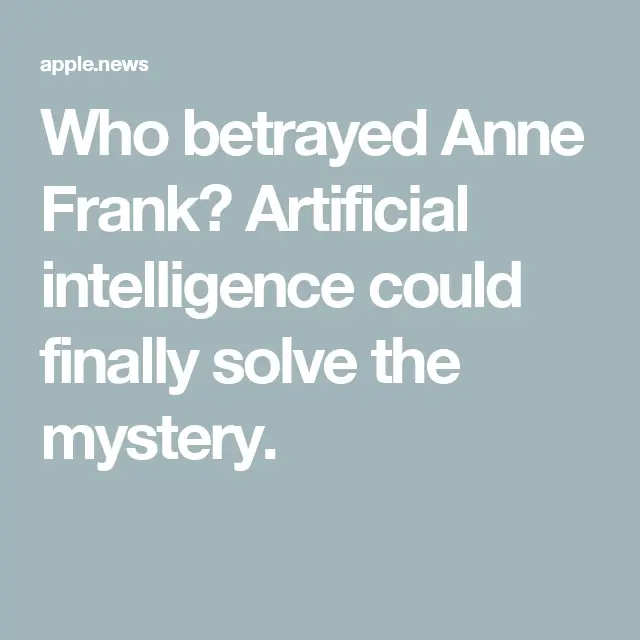 Who betrayed Anne Frank? Artificial intelligence could finally solve the mystery. — The Washington Post