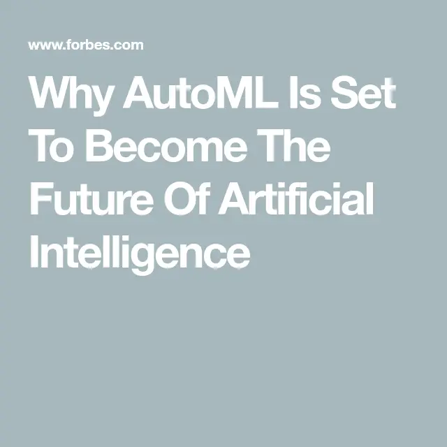 Why AutoML Is Set To Become The Future Of Artificial Intelligence