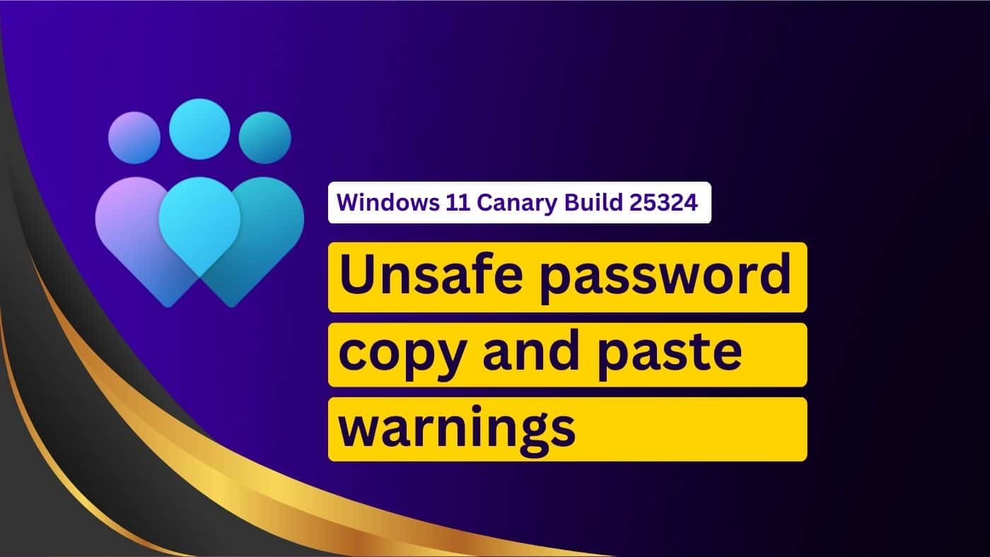 Windows 11 Build 25324 adds unsafe password copy and paste warnings