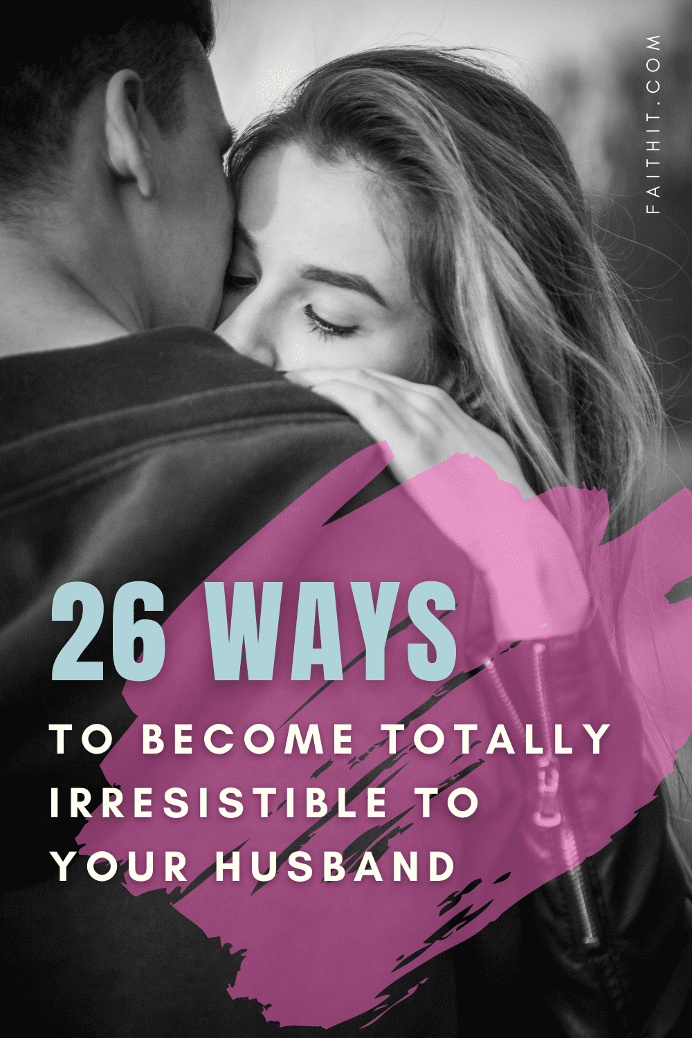 26 Ways to Become Totally Irresistible to Your Husband
