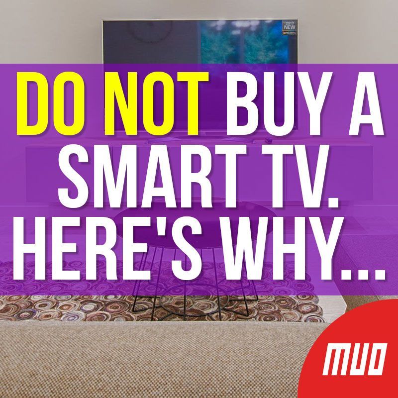 4 Reasons Why You Shouldn't Buy a Smart TV