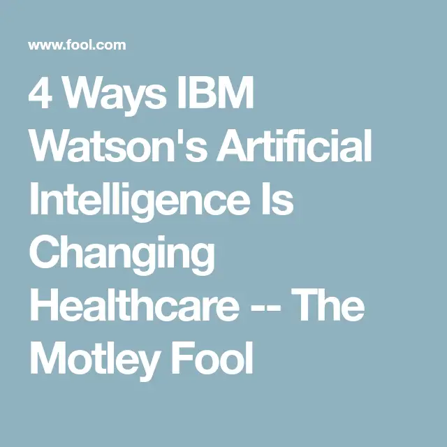 4 Ways IBM Watson's Artificial Intelligence Is Changing Healthcare | The Motley Fool