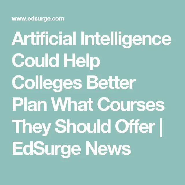 Artificial Intelligence Could Help Colleges Better Plan What Courses They Should Offer - EdSurge News