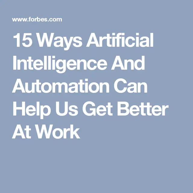 Council Post: 15 Ways Artificial Intelligence And Automation Can Help Us Get Better At Work