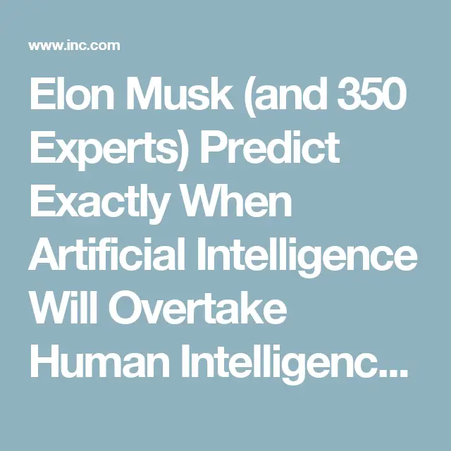 Elon Musk (and 350 Experts) Predict Exactly When Artificial Intelligence Will Overtake Human Intelligence