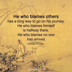 He Who Blames Others Has A Long Way To Go On His Journey