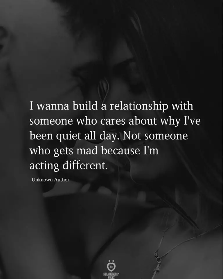I wanna build a relationship with someone who cares about why I've been quiet all day.
