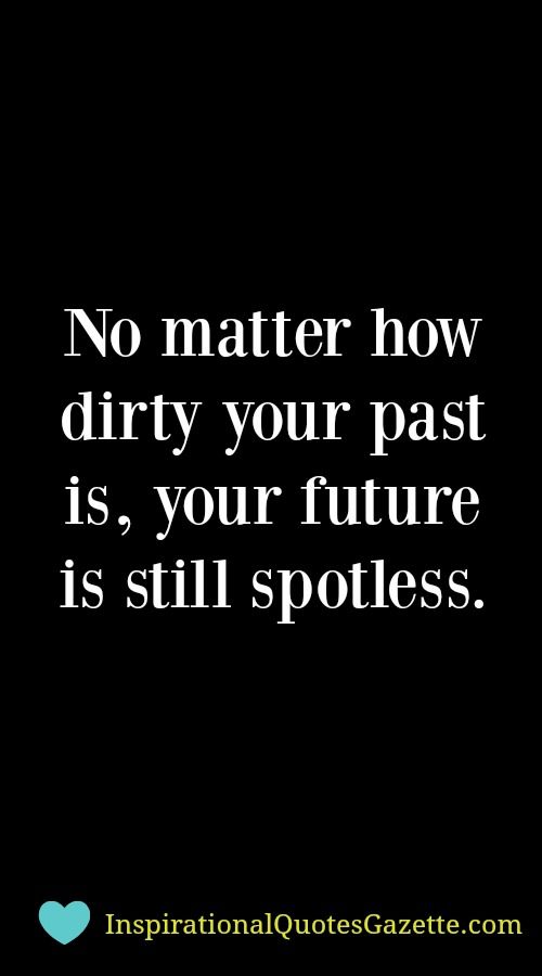 No matter how dirty your past is, your future is still spotless - Inspirational Quotes Gazette