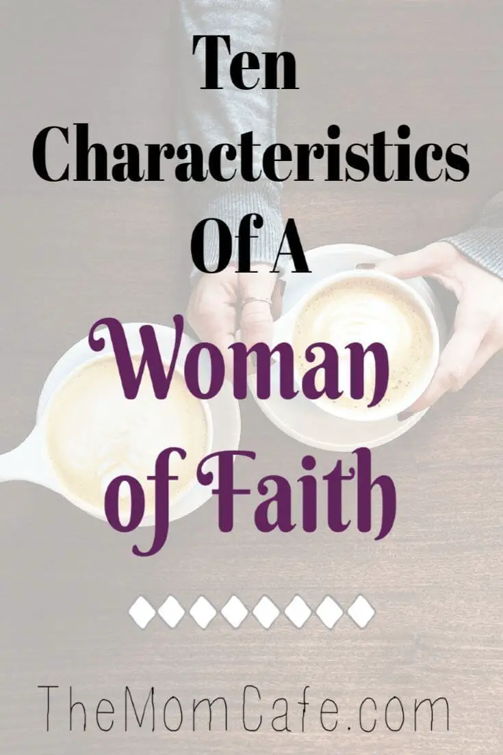 Ten Character Traits of a Woman of Faith - The Mom Cafe