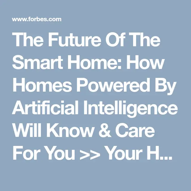 The Future Of The Smart Home: How Homes Powered By Artificial Intelligence Will Know & Care For You