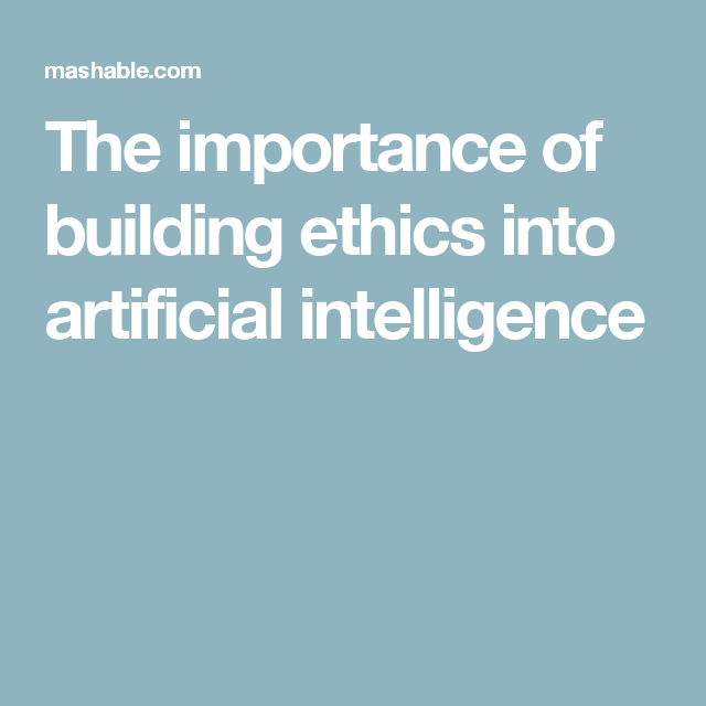 The importance of building ethics into artificial intelligence