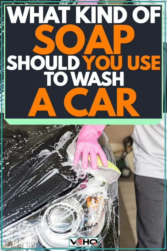 What Kind of Soap Should You Use to Wash a Car – Vehicle HQ