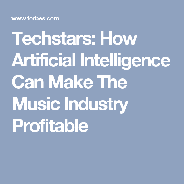 Techstars: How Artificial Intelligence Can Make The Music Industry Profitable