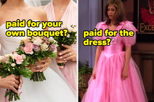 We Want To Know How Much It Cost You To Be A Bridesmaid, And If You Should've Been The One To Pay