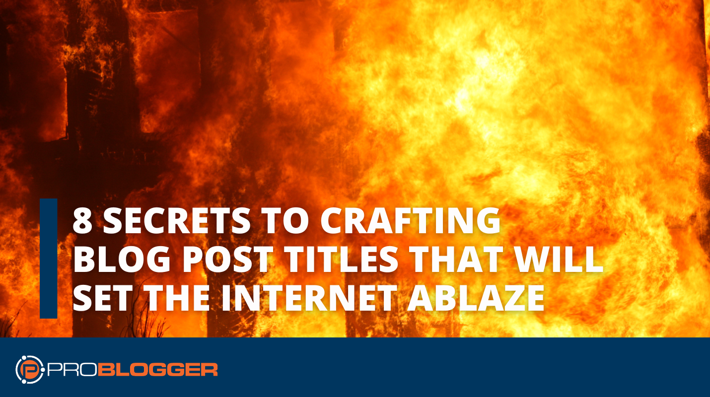 8-secrets-to-crafting-blog-post-titles-that-will-set-the-internet-ablaze