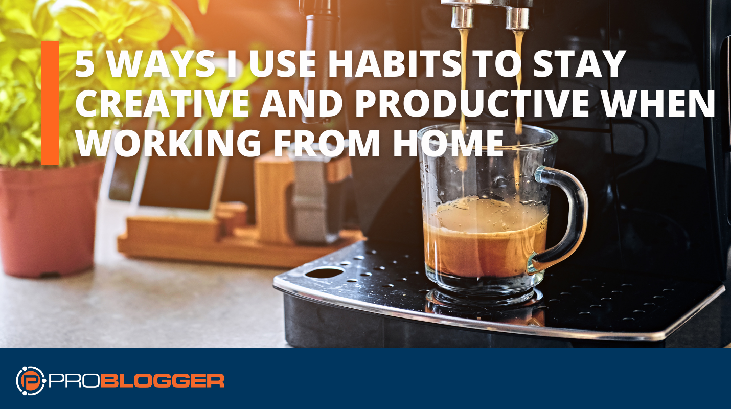 5-ways-i-use-habits-to-stay-creative-and-productive-when-working-from-home