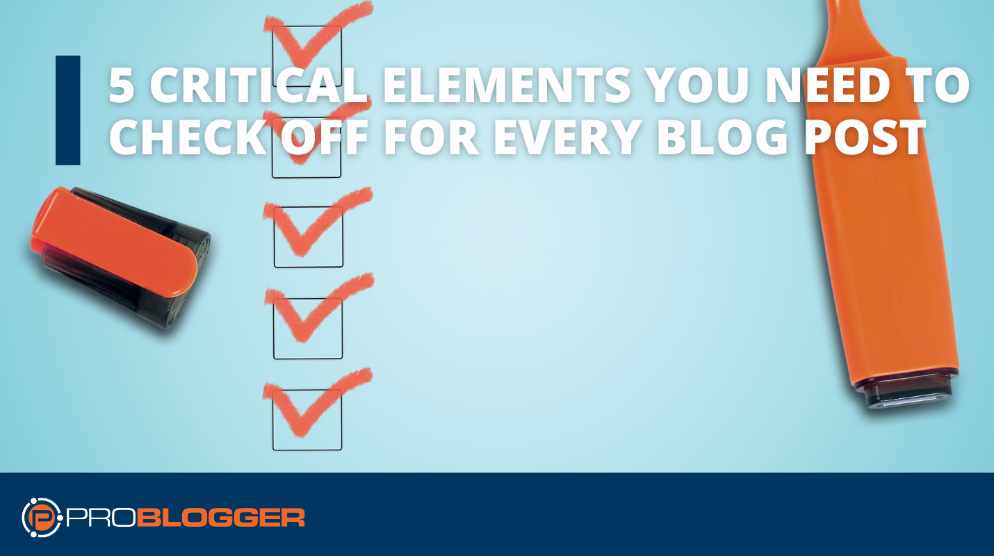 5-critical-elements-you-need-to-check-off-for-every-blog-post